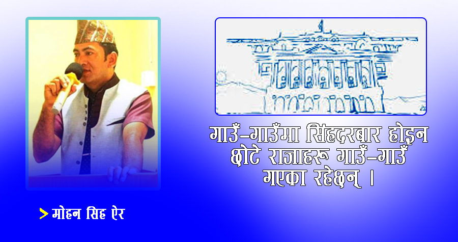 गाउँ–गाउँमा सिंहदरबार होइन छोटे राजाहरू गाउँ–गाउँ गएका रहेछन्