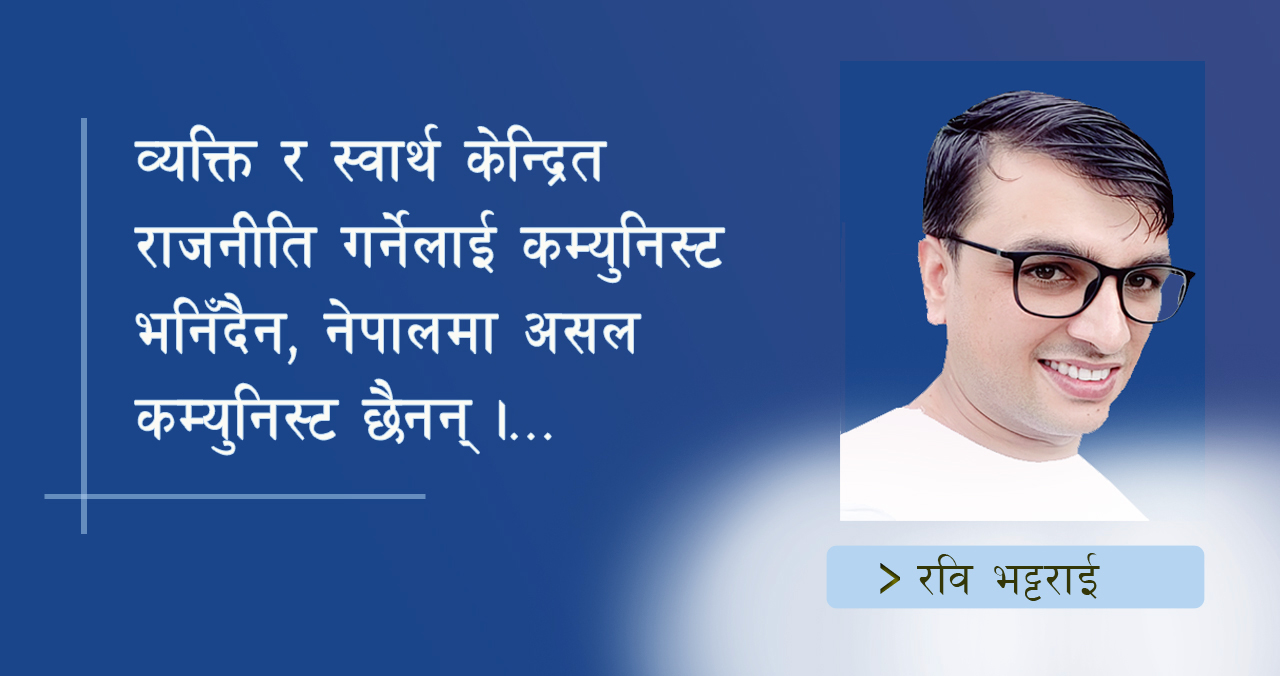 व्यक्ति र स्वार्थ केन्द्रित राजनीति गर्नेलाई कम्युनिस्ट भनिँदैन, नेपालमा असल कम्युनिस्ट छैनन्